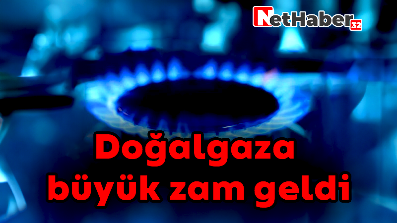 Doğalgaza büyük zam geldi