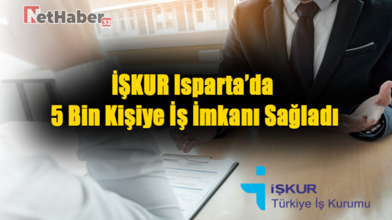 İŞKUR Isparta’da 5 Bin Kişiye İş İmkanı Sağladı