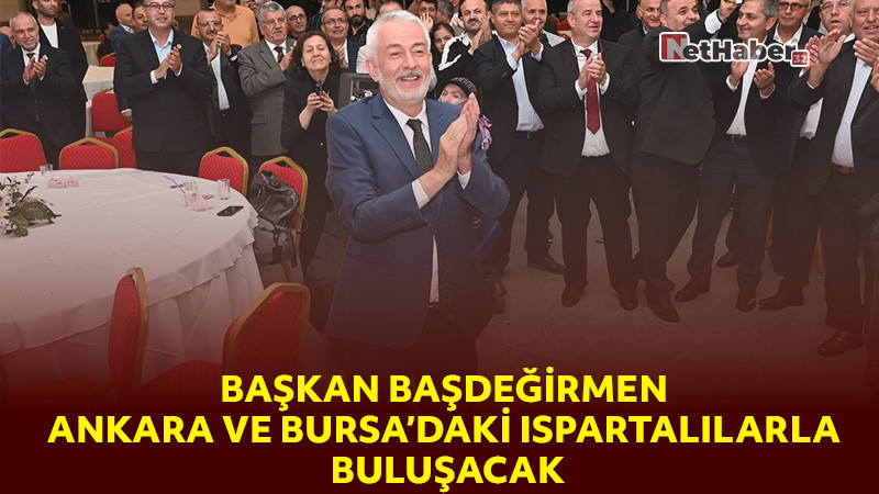 Başkan Başdeğirmen, Ankara ve Bursa’daki Ispartalılarla Buluşacak
