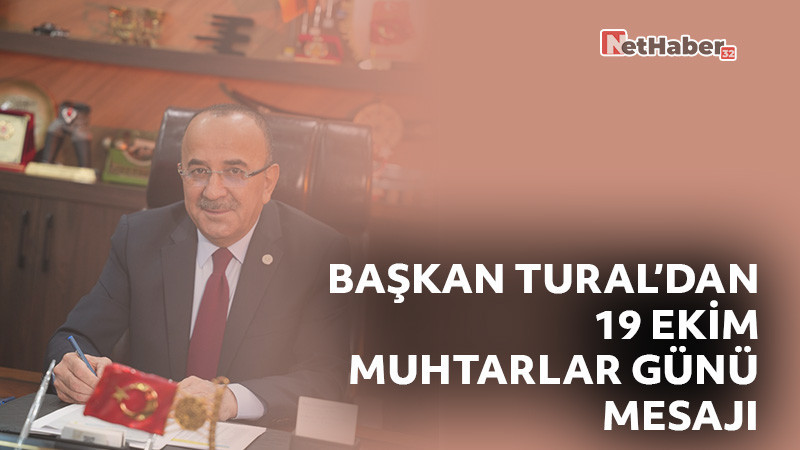 BAŞKAN TURAL’DAN 19 EKİM MUHTARLAR GÜNÜ MESAJI