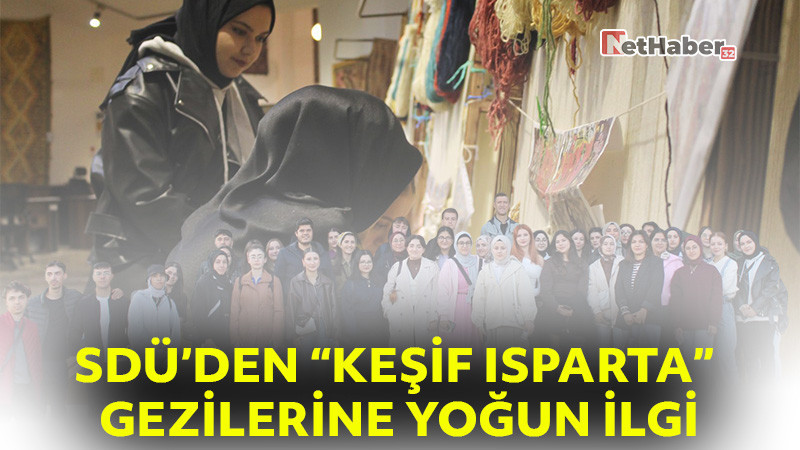 SDÜ’DEN “KEŞİF ISPARTA” GEZİLERİNE YOĞUN İLGİ