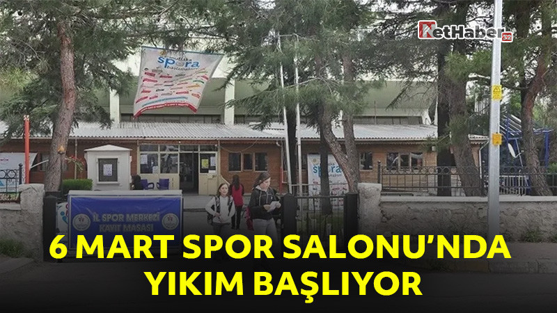 6 Mart Spor Salonu’nda Yıkım Başlıyor: Yerine Modern Bir Spor Tesisi Yapılacak