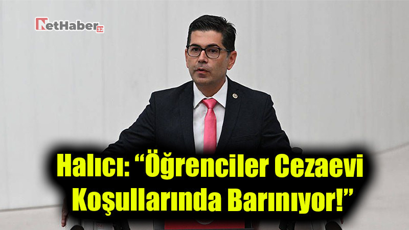 Halıcı: “Öğrenciler Cezaevi Koşullarında Barınıyor!”