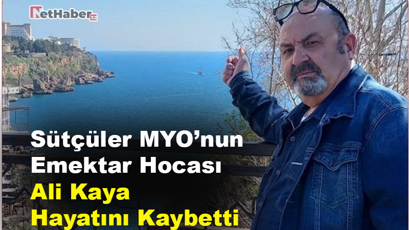 Sütçüler MYO’nun Emektar Hocası Ali Kaya Hayatını Kaybetti