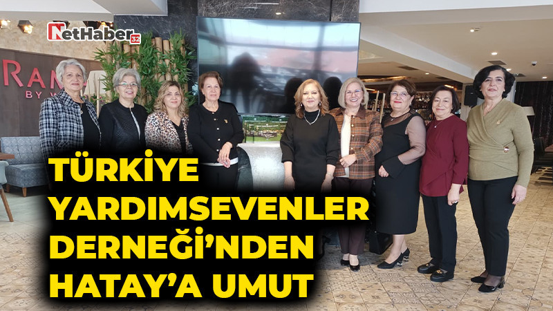 Türkiye Yardımsevenler Derneği’nden Hatay’a Umut