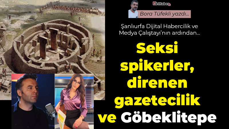 Seksi spikerler, direnen gazetecilik ve Göbeklitepe