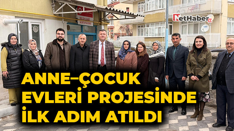 Anne–Çocuk Evleri Projesinde İlk Adım Atıldı