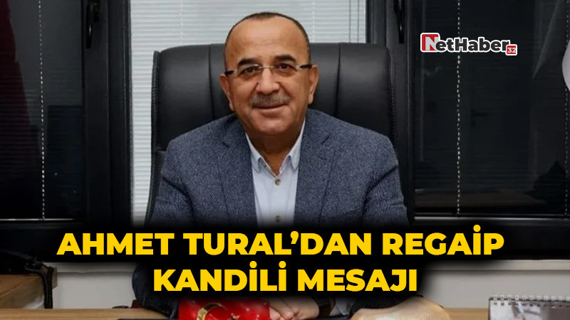 Ahmet Tural’dan Regaip Kandili Mesajı: