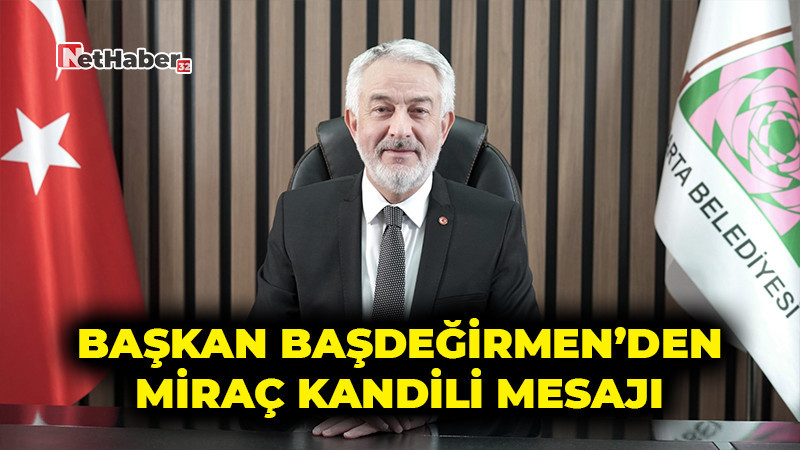 Başkan Başdeğirmen’den Miraç Kandili Mesajı