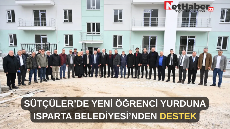 SÜTÇÜLER’DE YENİ ÖĞRENCİ YURDUNA ISPARTA BELEDİYESİ’NDEN DESTEK