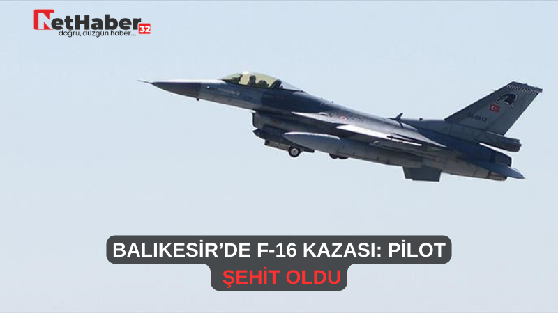 BALIKESİR’DE F-16 KAZASI: PİLOT ŞEHİT OLDU