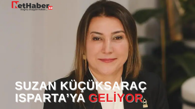 SUZAN KÜÇÜKSARAÇ ISPARTA’YA GELİYOR