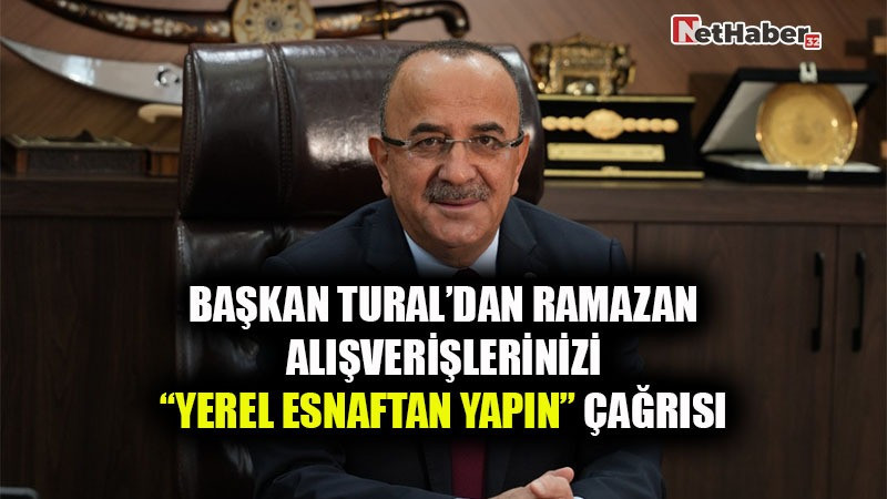 Başkan Tural’dan Ramazan Alışverişlerinizi  “YEREL ESNAFTAN YAPIN” çağrısı
