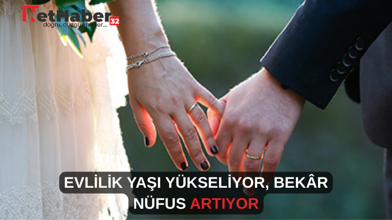 EVLİLİK YAŞI YÜKSELİYOR, BEKÂR NÜFUS ARTIYOR