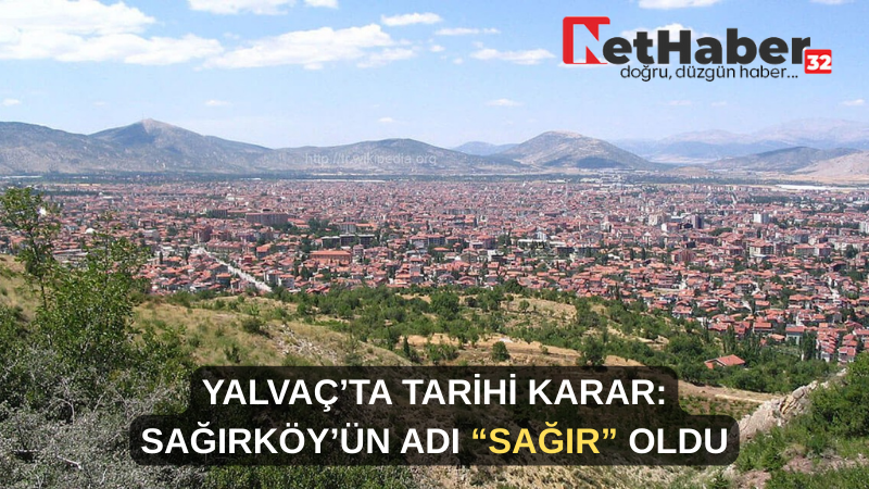 YALVAÇ’TA TARİHİ KARAR: SAĞIRKÖY’ÜN ADI “SAĞIR” OLDU