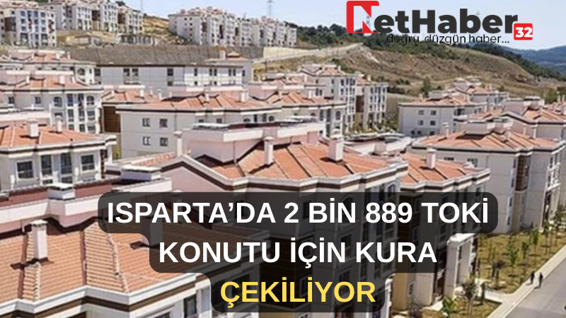 ISPARTA’DA 2 BİN 889 TOKİ KONUTU İÇİN KURA ÇEKİLİYOR