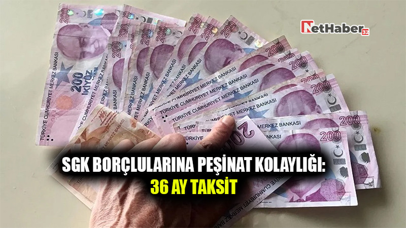 SGK Borçlularına Peşinat Kolaylığı: 36 Ay Taksit