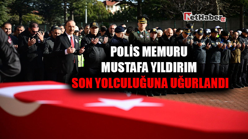 Polis Memuru Mustafa Yıldırım Son Yolculuğuna Uğurlandı