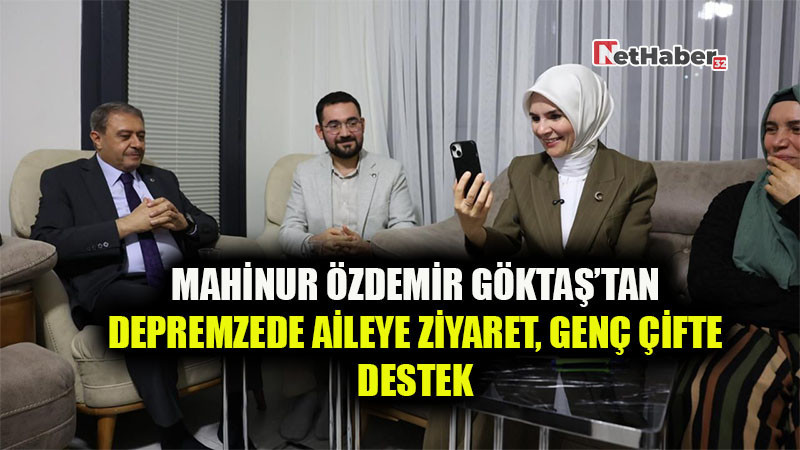 Mahinur Özdemir Göktaş’tan Depremzede Aileye Ziyaret, Genç Çifte Destek
