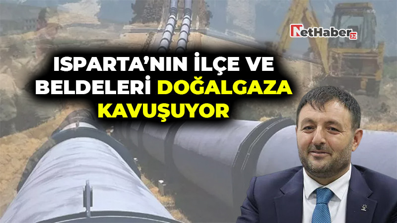 Isparta’nın İlçe ve Beldeleri Doğalgaza Kavuşuyor