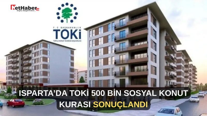 ISPARTA’DA TOKİ 500 BİN SOSYAL KONUT KURASI SONUÇLANDI