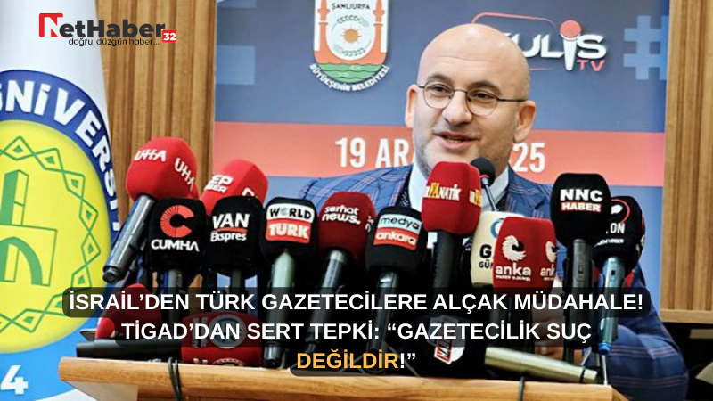 SRAİL’DEN TÜRK GAZETECİLERE ALÇAK MÜDAHALE! TİGAD’DAN SERT TEPKİ: “GAZETECİLİK SUÇ DEĞİLDİR!”