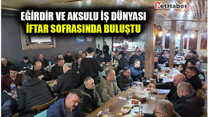 Eğirdir ve Aksulu İş Dünyası İftar Sofrasında Buluştu