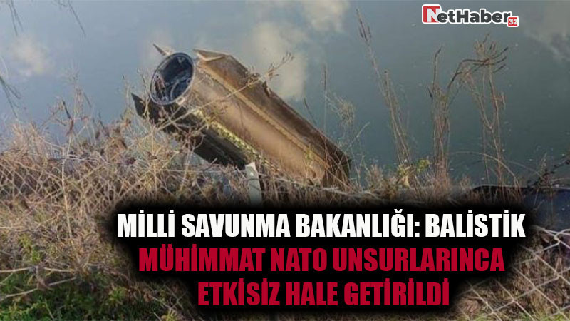 Milli Savunma Bakanlığı:  Balistik Mühimmat NATO Unsurlarınca Etkisiz Hale