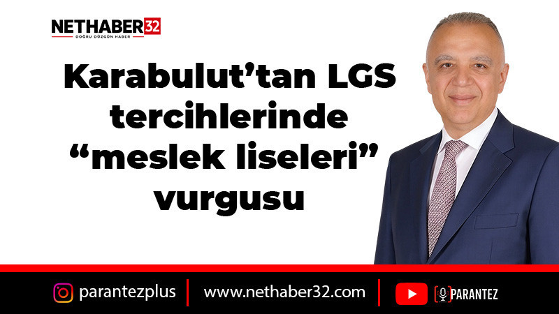 Karabulut’tan LGS tercihlerinde “meslek liseleri” vurgusu