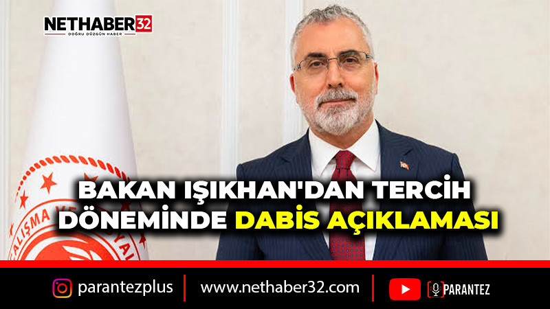 BAKAN IŞIKHAN'DAN TERCİH DÖNEMİNDE DABİS AÇIKLAMASI