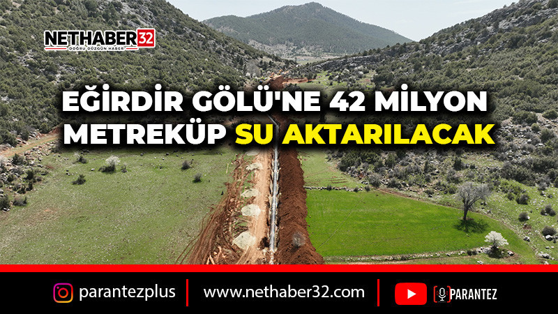 EĞİRDİR GÖLÜ'NE 42 MİLYON METREKÜP SU AKTARILACAK