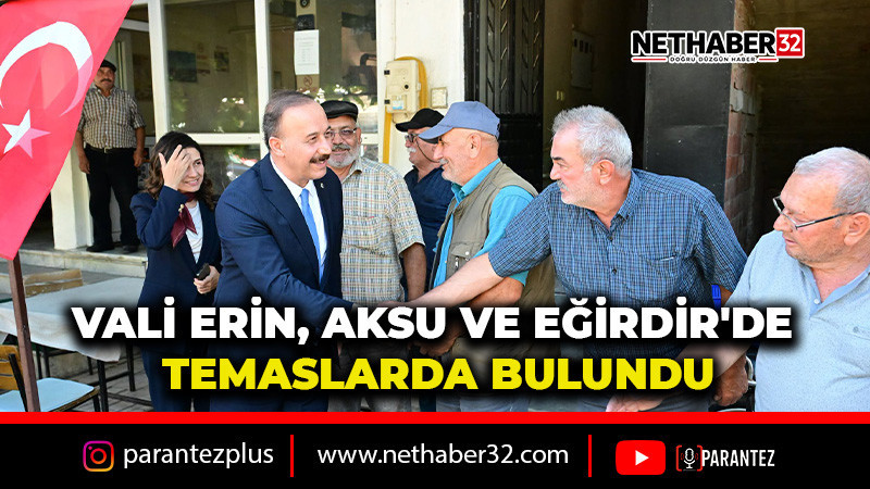 VALİ ERİN, AKSU VE EĞİRDİR'DE TEMASLARDA BULUNDU