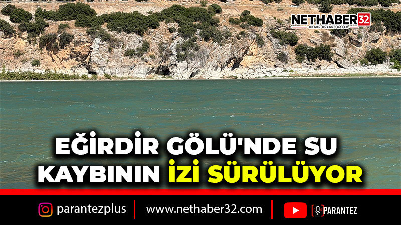 EĞİRDİR GÖLÜ'NDE SU KAYBININ İZİ SÜRÜLÜYOR