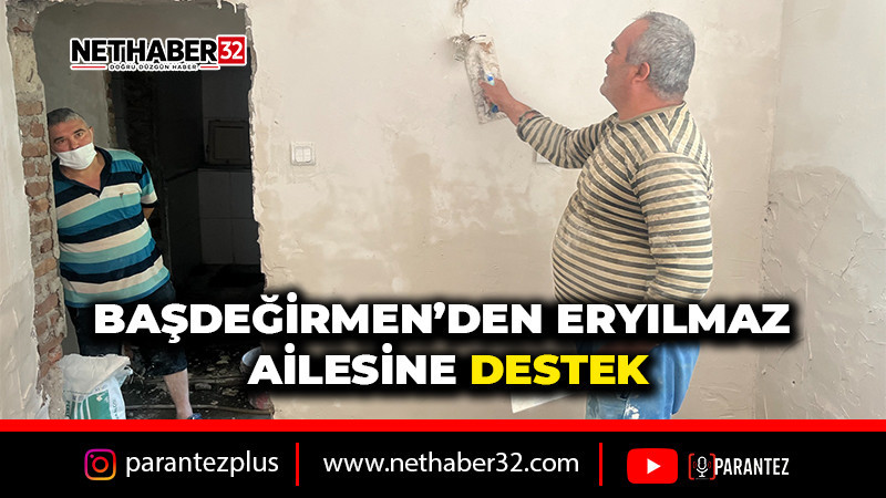 BAŞDEĞİRMEN’DEN ERYILMAZ AİLESİNE DESTEK