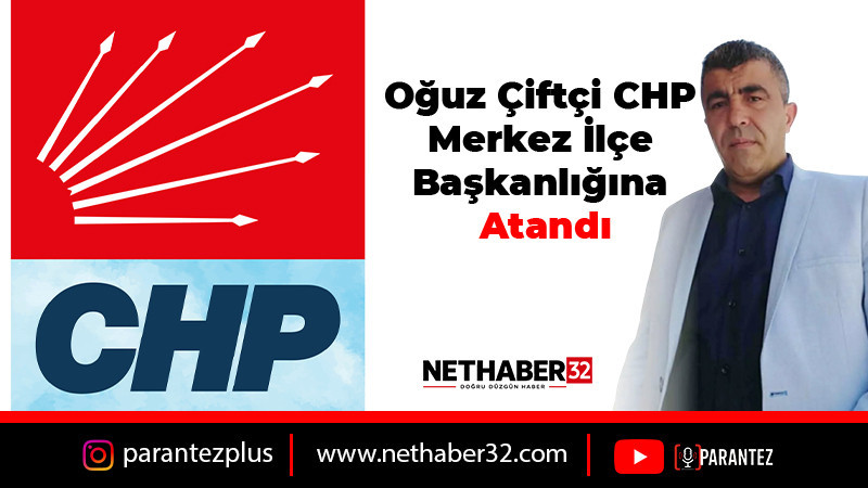 Oğuz Çiftçi CHP Merkez İlçe Başkanlığına Atandı