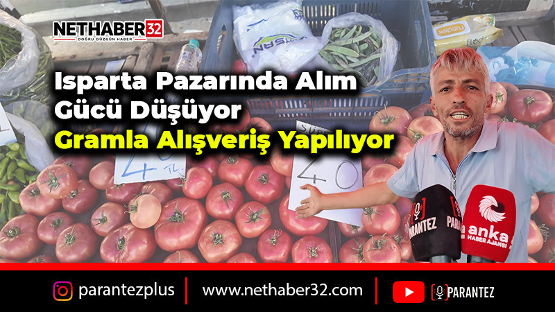 Isparta Pazarında Alım Gücü Düşüyor: “Gramla Alışveriş Yapılıyor”
