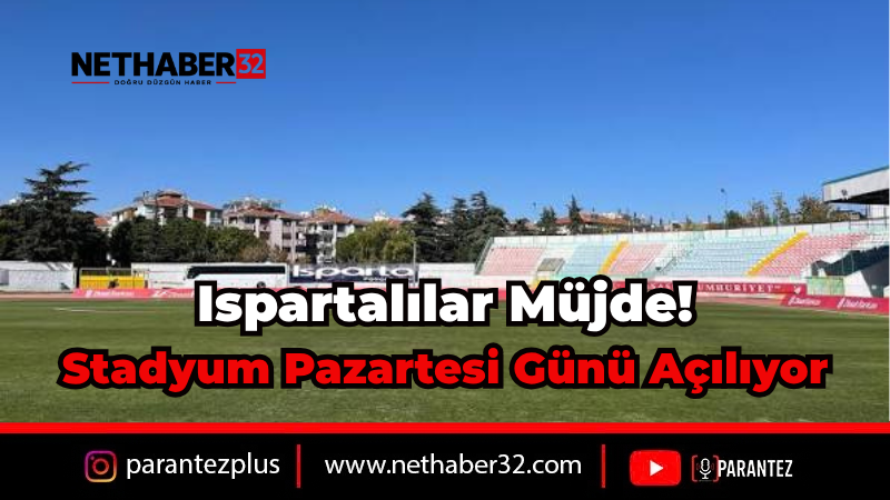 Ispartalılar Müjde! Stadyum Pazartesi Günü Açılıyor