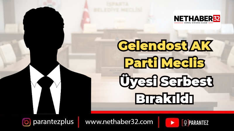 Isparta Gelendost AK Parti Meclis Üyesi Serbest Bırakıldı