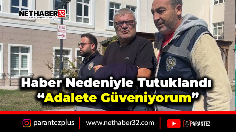 Haber Nedeniyle Tutuklandı: “Adalete Güveniyorum”