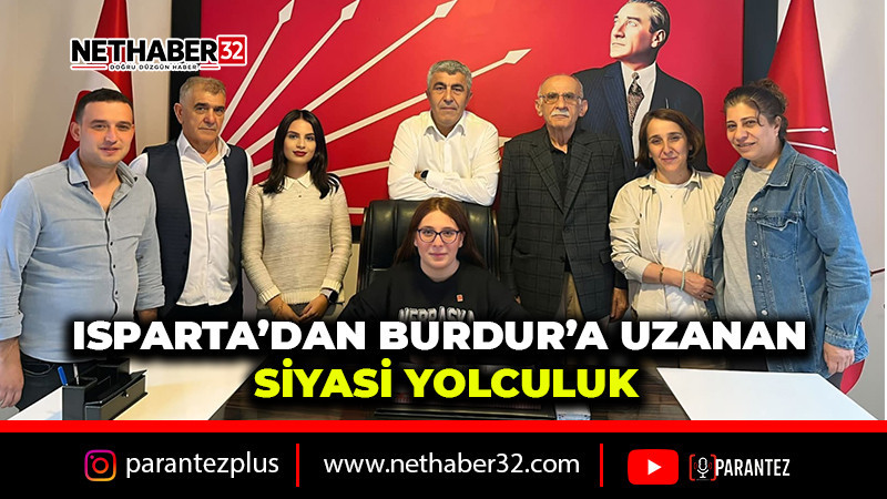 ISPARTA’DAN BURDUR’A UZANAN SİYASİ YOLCULUK