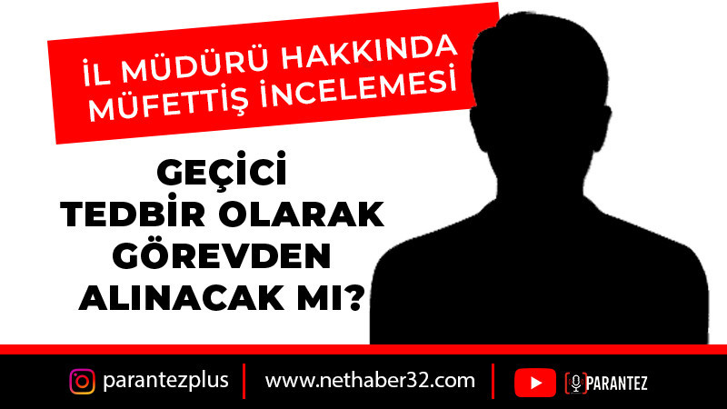 İl Müdürü Hakkında Müfettiş İncelemesi! GÖREVDEN ALINACAK MI?