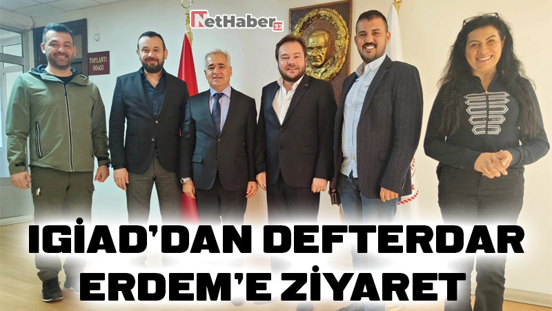 IGİAD'DAN DEFTERDAR ERDEM'E ZİYARET 