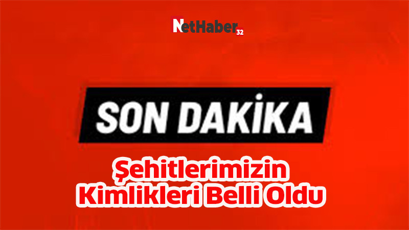 Şehitlerimizin Kimlikleri Belli Oldu