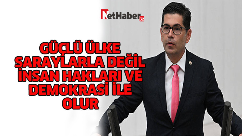 GÜÇLÜ ÜLKE SARAYLARLA DEĞİL İNSAN HAKLARI VE DEMOKRASİ İLE OLUR