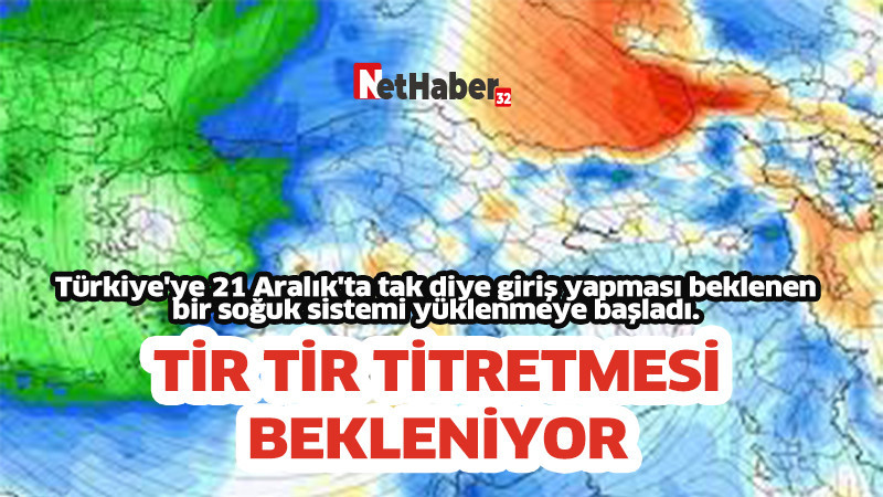 Türkiye'ye 21 Aralık'ta tak diye giriş yapması beklenen bir soğuk sistemi yüklenmeye başladı.