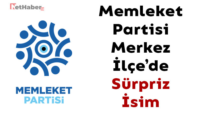 Memleket Partisi Merkez İlçe'de Sürpriz İsim 