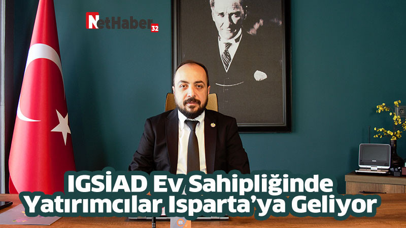IGSİAD Ev Sahipliğinde Yatırımcılar Isparta’ya Geliyor