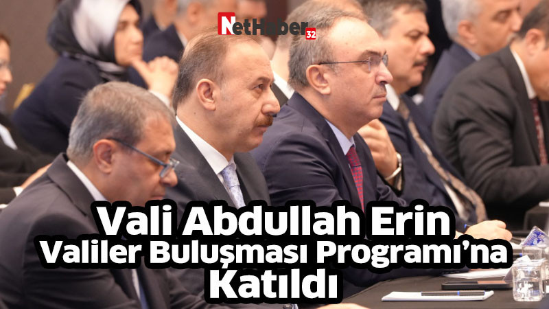 Vali Abdullah Erin Valiler Buluşması Programı'na Katıldı