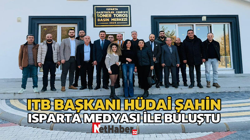 ITB BAŞKANI HÜDAİ ŞAHİN ISPARTA MEDYASI İLE BULUŞTU