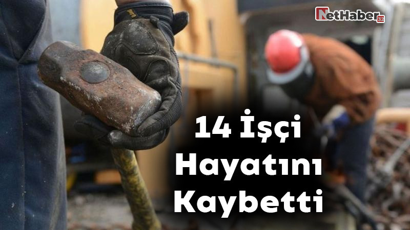 14 İşçi Hayatını Kaybetti